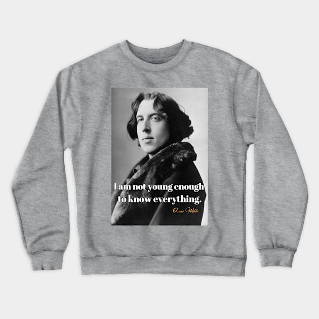 I Am Not Young Enough To Know Everything Smart T-Shirt Oscar Wilde Saying Poster Crewneck Sweatshirt by SailorsDelight